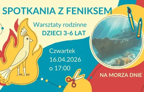 Kolorowa grafika promująca wydarzenie dla dzieci. Na górze widnieje napis „Spotkania z Feniksem”, poniżej „Warsztaty rodzinne, dzieci 3–6 lat”. Po lewej stronie znajduje się stylizowany rysunek feniksa w płomieniach w odcieniach żółci, pomarańczu i czerwieni. Po prawej stronie w okrągłej ramce pokazano wrak statku pod wodą. Obok widoczne są ilustracje pędzla i ołówka. Na środku podano szczegóły wydarzenia: „Czwartek, 18.06.2026, o 17:00”. Na dole po prawej napis „Na morza dnie".