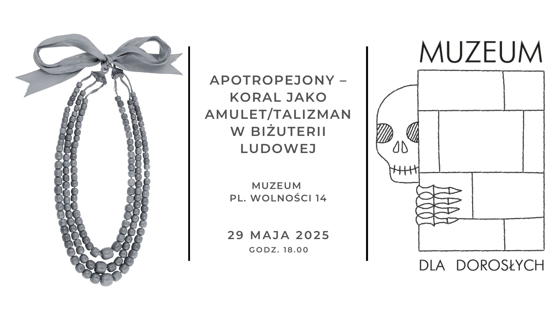 Plakat wydarzenia pt. „Apotropejony – koral jako amulet/talizman w biżuterii ludowej”. Po lewej stronie znajduje się zdjęcie koralowego naszyjnika z kilkoma sznurami czerwonych koralików, zawiązanego ozdobną wstążką. W centralnej części zamieszczono informacje: wydarzenie odbędzie się 29 maja 2025 roku o godzinie 18:00 w Muzeum przy Placu Wolności 14. Po prawej stronie ilustracja z czaszką wychylającą się zza ściany z cegieł oraz napisem „Muzeum dla dorosłych”.
