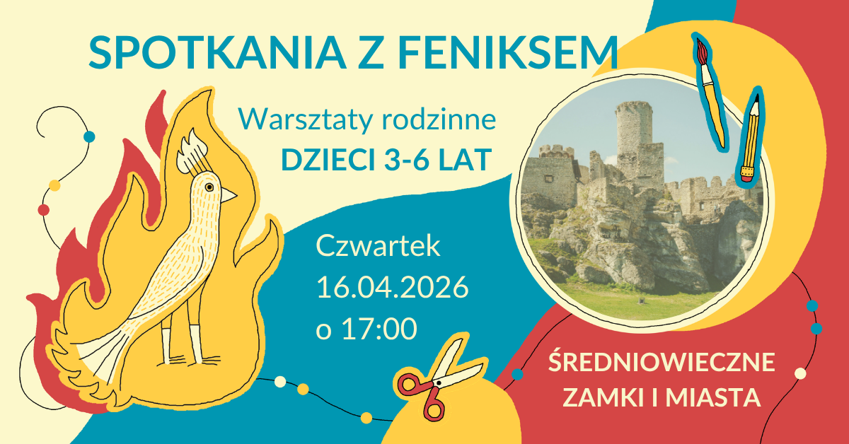 Plakat informujący o warsztatach rodzinnych „Spotkania z Feniksem” dla dzieci w wieku 3–6 lat. Na grafice znajduje się stylizowany feniks w płomieniach oraz ilustracja kolorowych pisanek. Tekst na plakacie: „Spotkania z Feniksem. Warsztaty rodzinne. Dzieci 3–6 lat. Czwartek, 19.03.2026, godz. 17:00. Średniowieczne zamki i miasta. Kolorowa, ilustracyjna oprawa graficzna.