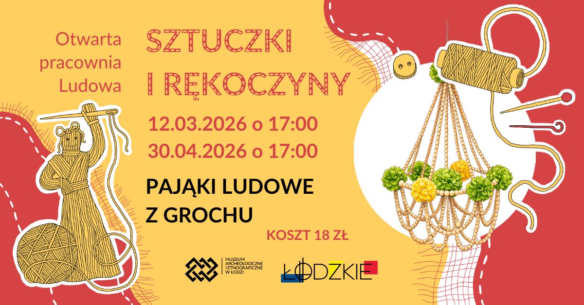 Plakat informujący o otwartej pracowni ludowej „Sztuczki i rękoczyny”. Na grafice znajduje się rysunek postaci ze słomy, która trzyma dużą igłą i kłębek nici, na lewo widnieje zdjęcie pająka ludowego z grochu. Tekst na plakacie: „Otwarta pracownia ludowa. Sztuczki i rękoczyny. 12.03.2026 o 17:00. 30.04.2026 o 17:00/ Pająki ludowe z grochu. Koszt 18 zł”. U dołu widnieją logotypy Muzeum Archeologicznego i Etnograficznego oraz województwa łódzkiego. Kolorowa, ilustracyjna oprawa graficzna.