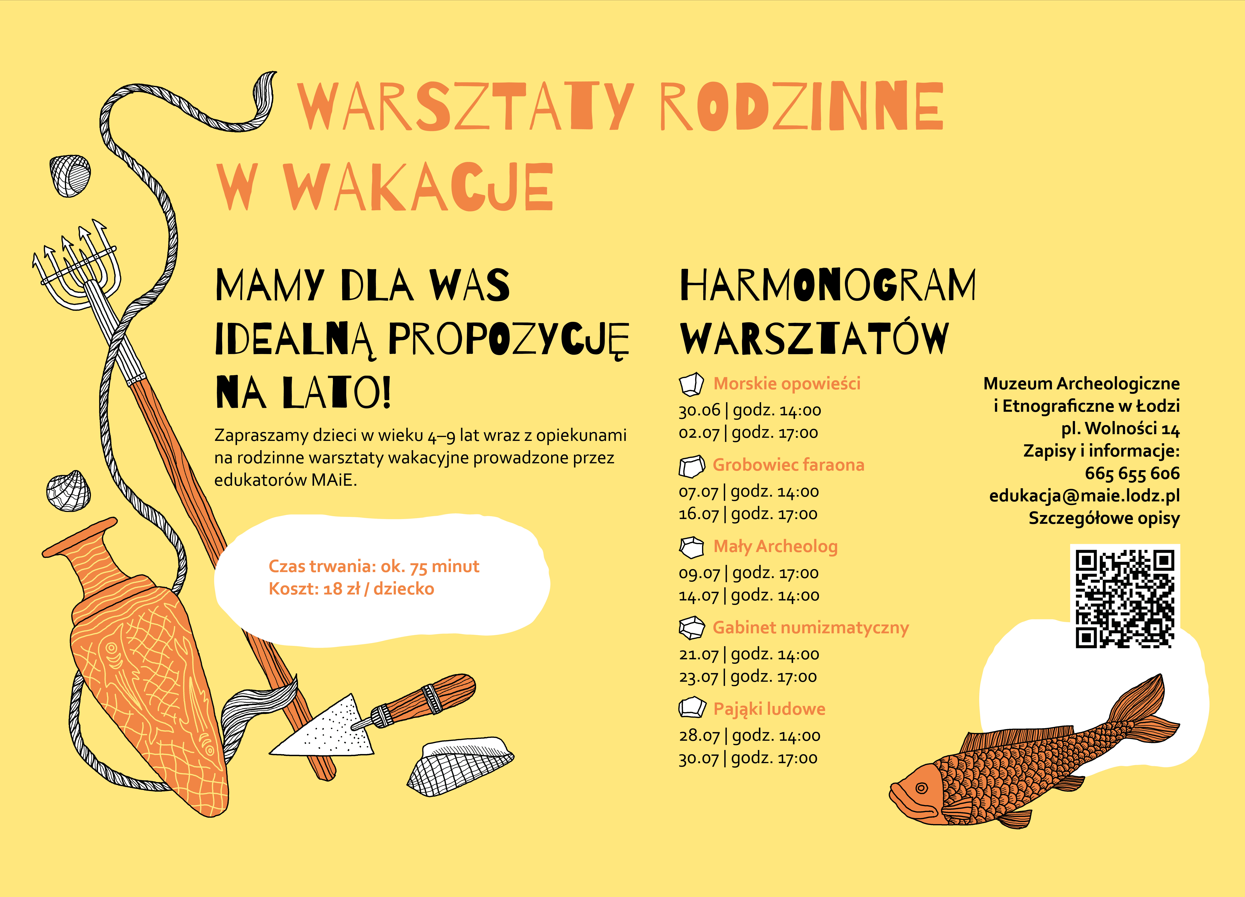Plakat promujący rodzinne warsztaty wakacyjne organizowane przez Muzeum Archeologiczne i Etnograficzne w Łodzi. Na jasnym, piaskowo-żółtym tle znajdują się ilustracje inspirowane archeologią: gliniane naczynie, narzędzia archeologiczne, fragmenty ceramiki, lina oraz ryba. Duży nagłówek głosi: „Warsztaty rodzinne w wakacje”. W centralnej części zamieszczono informację o warsztatach dla dzieci w wieku 4–9 lat z opiekunami, prowadzonych przez edukatorów muzeum.
