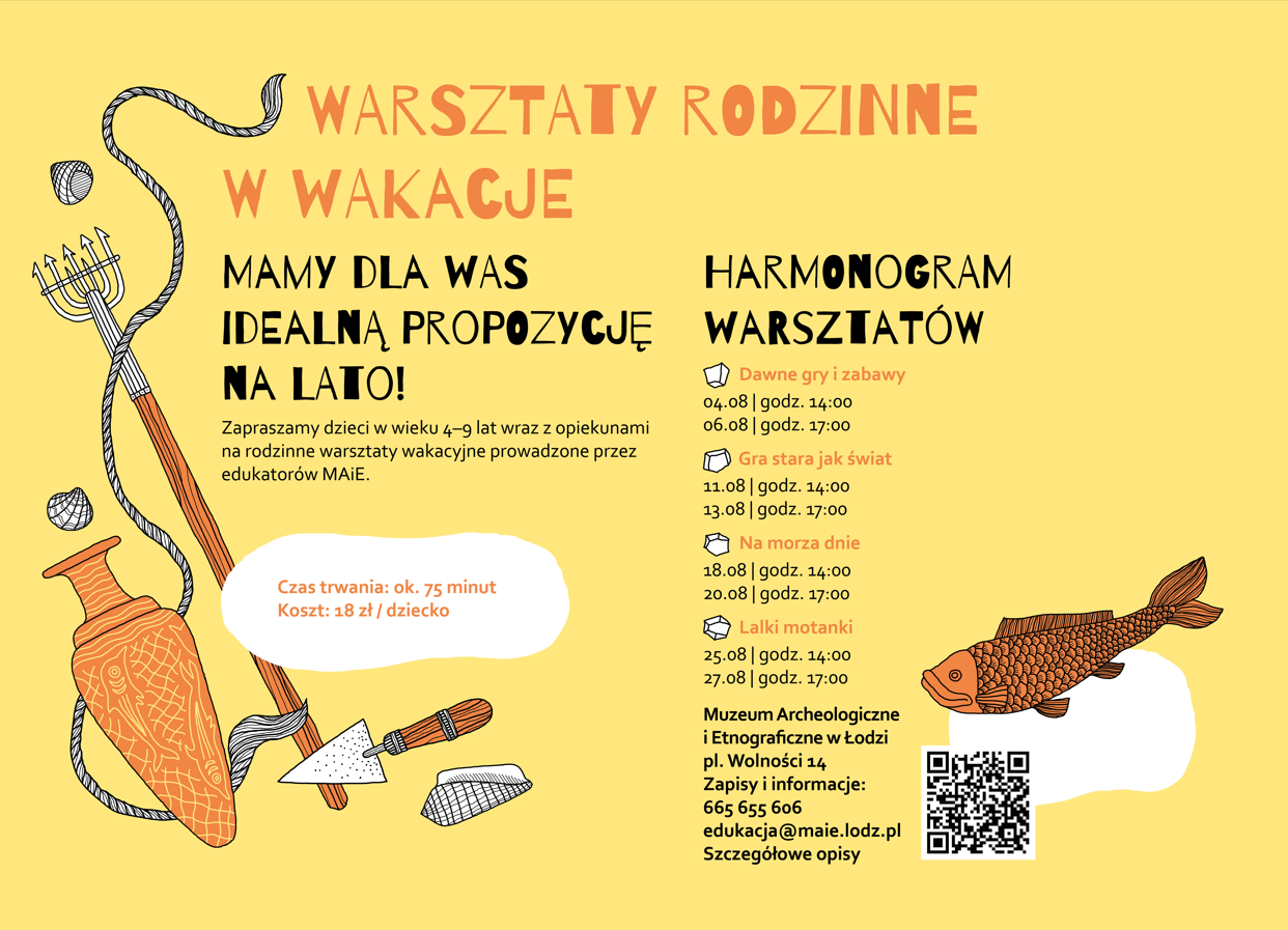 Plakat promujący rodzinne warsztaty wakacyjne organizowane przez Muzeum Archeologiczne i Etnograficzne w Łodzi. Na jasnym, piaskowo-żółtym tle znajdują się ilustracje inspirowane archeologią: gliniane naczynie, narzędzia archeologiczne, fragmenty ceramiki, lina oraz ryba. Duży nagłówek głosi: „Warsztaty rodzinne w wakacje”. W centralnej części zamieszczono informację o warsztatach dla dzieci w wieku 4–9 lat z opiekunami, prowadzonych przez edukatorów muzeum.
