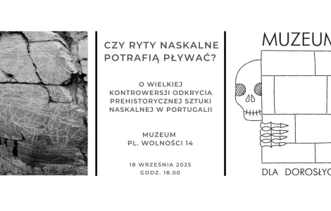 Plakat promujący wydarzenie muzealne. Po lewej stronie znajduje się czarno-biała fotografia fragmentu skały pokrytej rytami naskalnymi. W centralnej części widnieje napis: „Czy ryty naskalne potrafią pływać? O wielkiej kontrowersji odkrycia prehistorycznej sztuki naskalnej w Portugalii. Muzeum, pl. Wolności 14, 18 września 2025, godz. 18.00”. Po prawej stronie umieszczono rysunek przedstawiający czaszkę i kości wyglądające zza prostokątnych bloków kamiennych. Nad rysunkiem napis „Muzeum”, pod nim dopisek: „