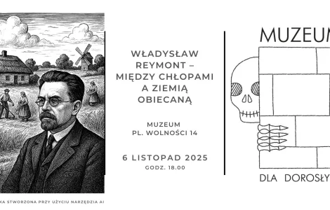 Czarno-biała grafika przedstawiająca portret mężczyzny w okularach i garniturze na tle wiejskiego pejzażu z chatą, młynem i postaciami pracujących chłopów. Obok znajduje się informacja o wydarzeniu: „Władysław Reymont – Między Chłopami a Ziemią Obiecaną”, Muzeum, pl. Wolności 14, 6 listopada 2025, godzina 18.00. Po prawej stronie logo „Muzeum dla dorosłych” z rysunkiem czaszki i ręki. U dołu widnieje napis „Grafika stworzona przy użyciu narzędzia AI”